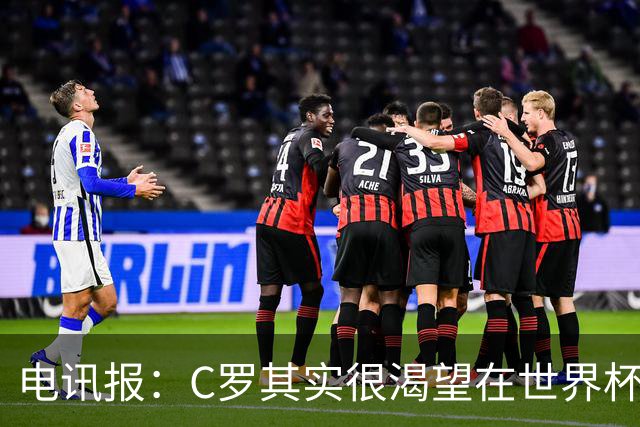 电讯报：C罗其实很渴望在世界杯取得成功，毕竟梅西已有大力神杯